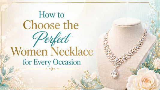 How to Choose the Perfect Women Necklace for Every Occasion