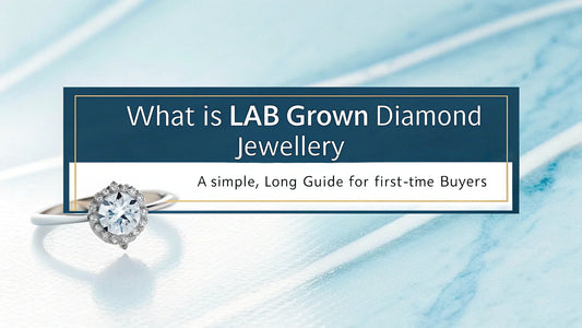 What Is Lab Grown Diamond Jewellery? A Simple, Long Guide for First-Time Buyers
